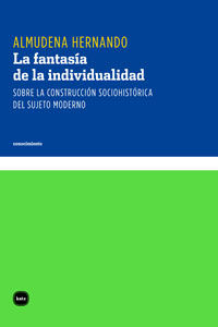 LA FANTASÍA DE LA INDIVIDUALIDAD. SOBRE LA CONSTRUCCIÓN SOCIOHISTÓRICA DEL SUJETO MODERNO