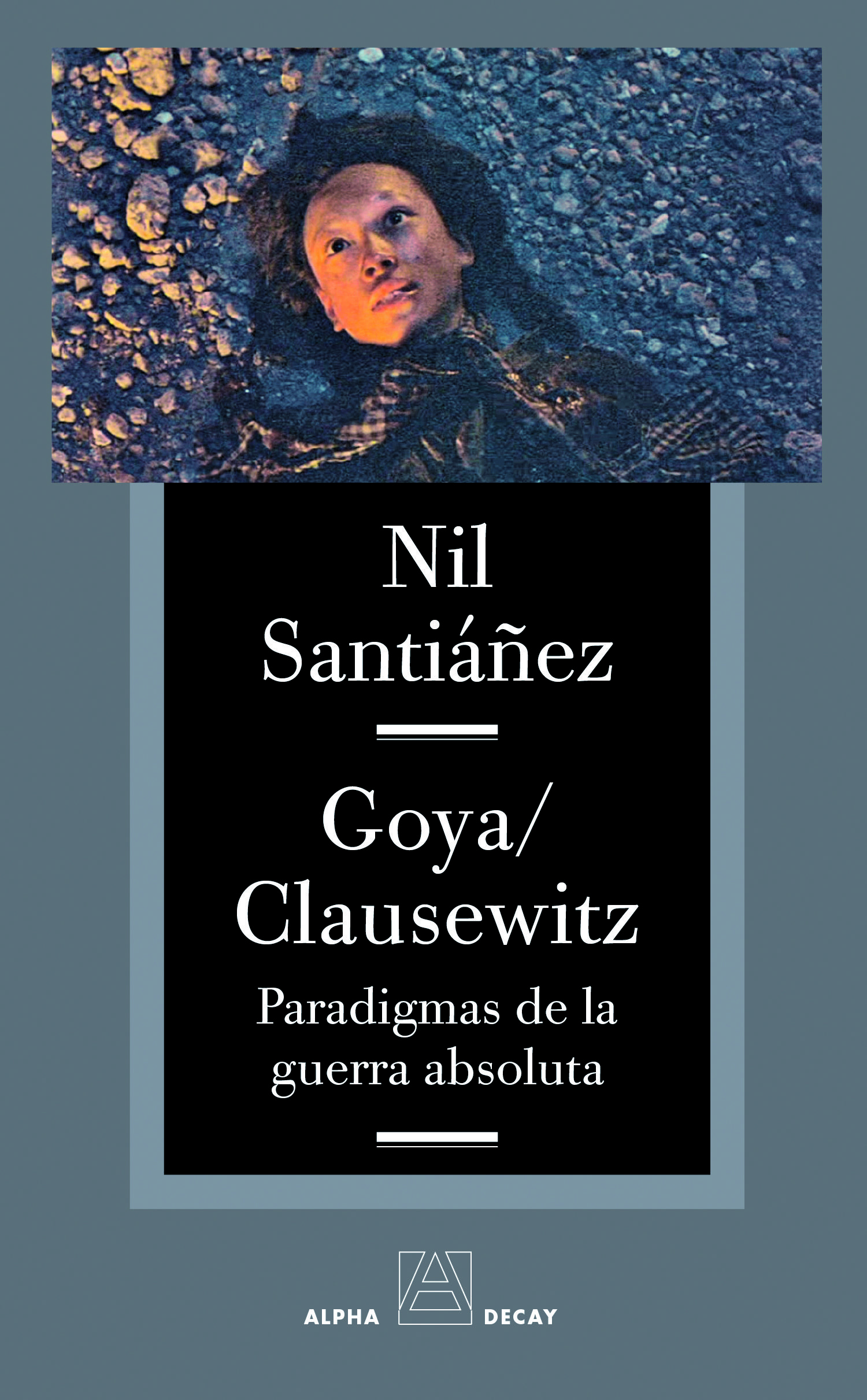 GOYA / CLAUSEWITZ. PARADIGMAS DE LA GUERRA ABSOLUTA