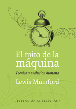 EL MITO DE LA MÁQUINA (VOLUMEN 1). TÉCNICA Y EVOLUCIÓN HUMANA
