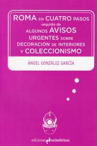 ROMA EN CUATRO PASOS. SEGUIDO DE ALGUNOS AVISOS URGENTES SOBRE DECORACIÓN DE INTERIORES Y COLECCIONISMO