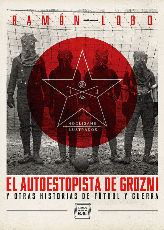 EL AUTOESTOPISTA DE GROZNI. Y OTRAS HISTORIAS DE FÚTBOL Y GUERRA