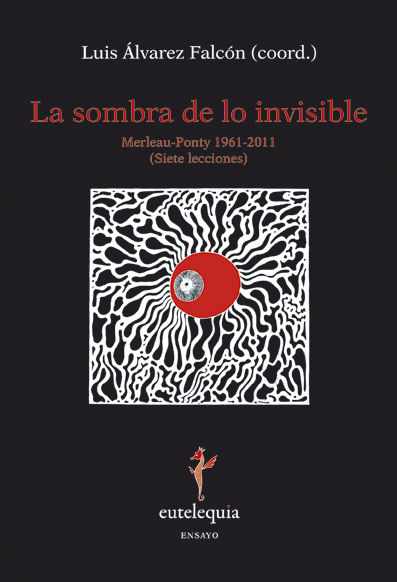 LA SOMBRA DE LO INVISIBLE. MERLEAU-PONTY 1961-2011 (SIETE LECCIONES)