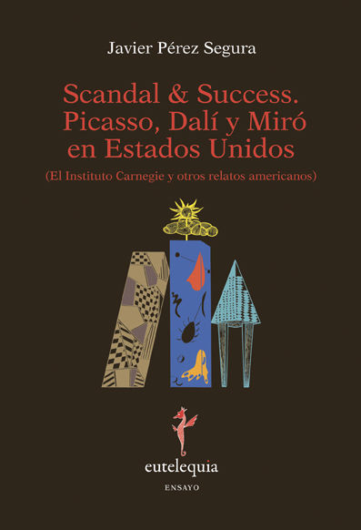 SCANDAL & SUCCESS. PICASSO, DALÍ Y MIRÓ EN ESTADOS UNIDOS. (EL INSTITUTO CARNEGIE Y OTROS RELATOS AMERICANOS)