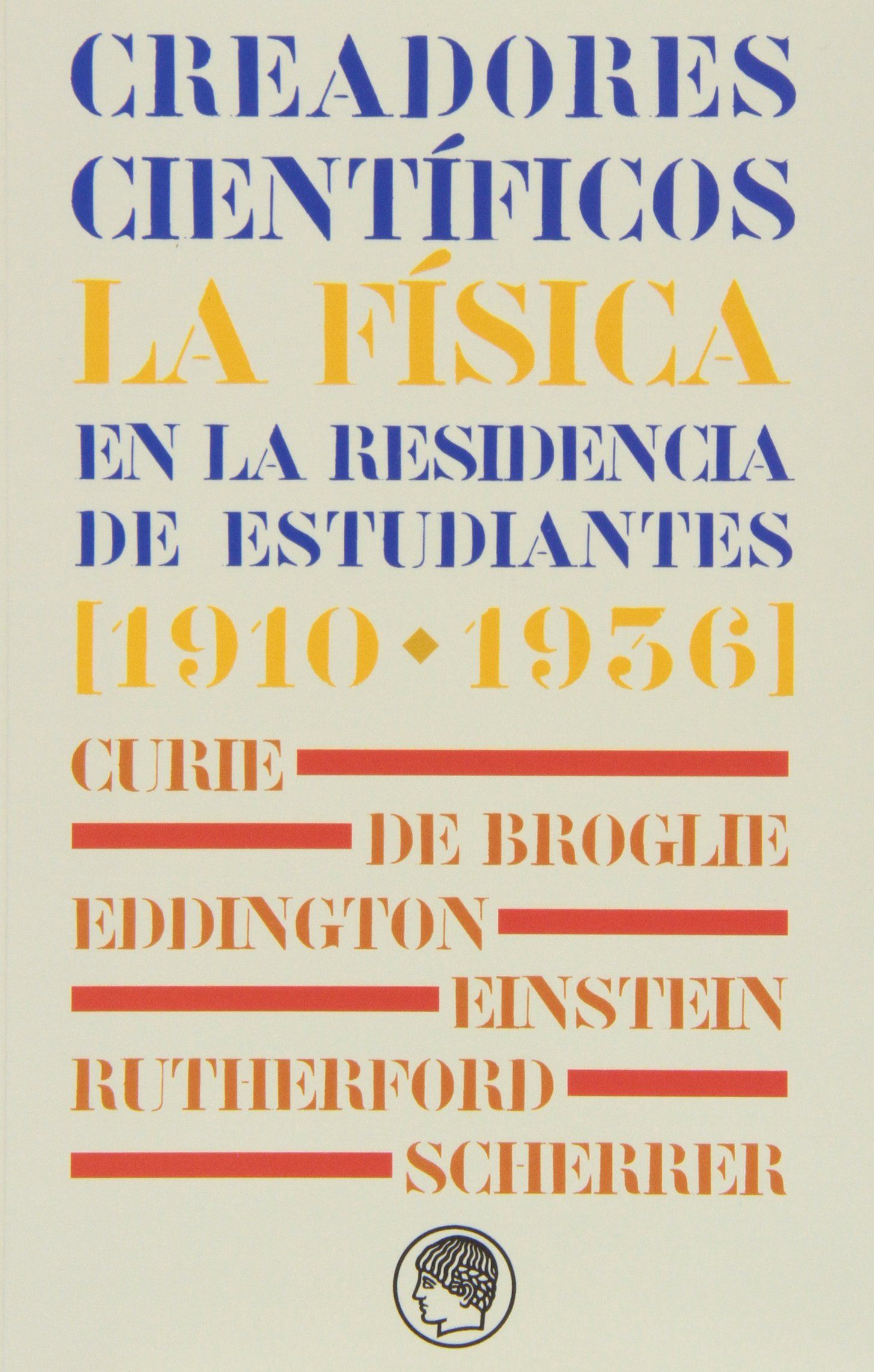 CREADORES CIENTÍFICOS. LA FÍSICA EN LA RESIDENCIA DE ESTUDIANTES, 1910-1936