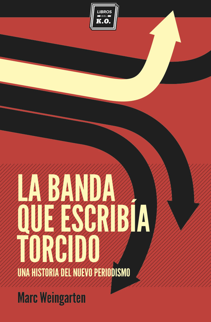 LA BANDA QUE ESCRIBÍA TORCIDO. UNA HISTORIA DEL NUEVO PERIODISMO