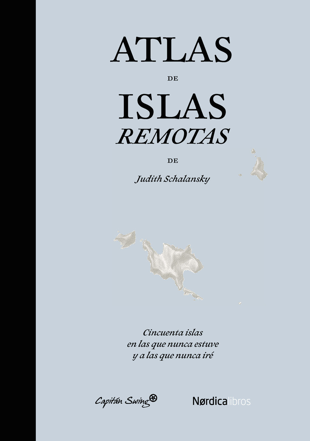 ATLAS DE ISLAS REMOTAS. 50 ISLAS EN LAS QUE NUNCA ESTUVE Y A LAS QUE NUNCA IRÉ