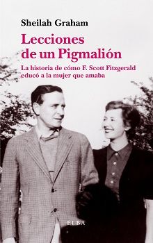 LECCIONES DE UN PIGLMALIÓN. LA HISTORIA DE CÓMO F. SCOTT FITZGERALD EDUCÓ A LA MUJER QUE AMABA