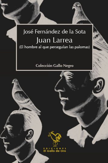 JUAN LARREA. EL HOMBRE AL QUE PERSEGUÍAN LAS PALOMAS