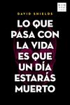 LO QUE PASA CON LA VIDA ES QUE UN DÍA ESTARÁS MUERTO. 