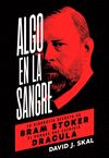 ALGO EN LA SANGRE. LA BIOGRAFÍA SECRETA DE BRAM STOKER, EL HOMBRE QUE ESCRIBIÓ DRÁCULA