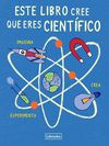 ESTE LIBRO CREE QUE ERES CIENTÍFICO. 