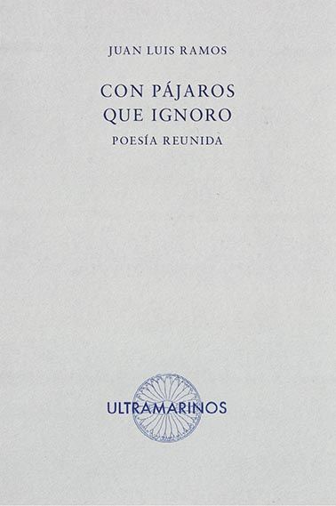 CON PÁJAROS QUE IGNORO. POESÍA REUNIDA