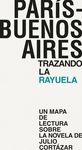 PARÍS - BUENOS AIRES. TRAZANDO LA RAYUELA. UN MAPA DE LECTURA SOBRE LA NOVELA DE JULIO CORTÁZAR