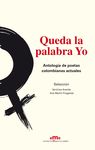 QUEDA LA PALABRA YO. ANTOLOGÍA DE POETAS COLOMBIANAS ACTUALES