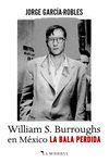 LA BALA PERDIDA. WILLIAM S. BURROUGHS EN MÉXICO