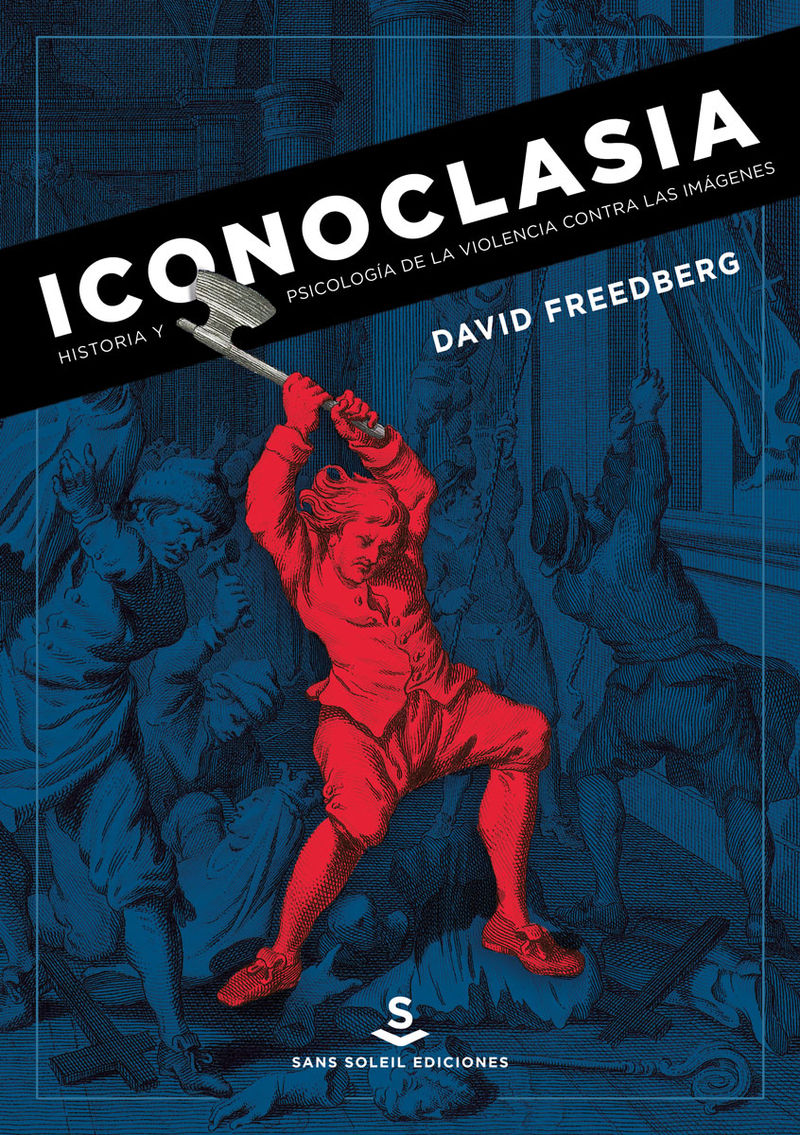 ICONOCLASIA. HISTORIA Y PSICOLOGÍA DE LA VIOLENCIA CONTRA LAS IMÁGENES