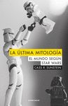 LA ULTIMA MITOLOGIA. EL MUNDO SEGUN STAR WARS