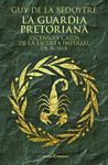 LA GUARDIA PRETORIANA. ASCENSO Y CAÍDA DE LA ESCOLTA IMPERIAL ROMANA