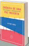 CRÓNICA DE UNA PAZ INCIERTA. COLOMBIA SOBREVIVE