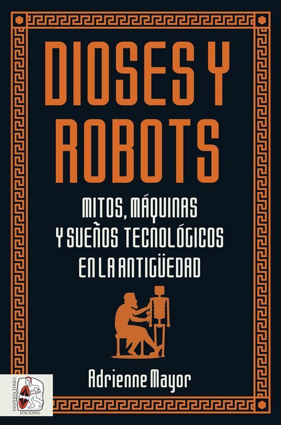 DIOSES Y ROBOTS. MITOS, MÁQUINAS Y SUEÑOS TECNOLÓGICOS EN LA ANTIGÜEDAD