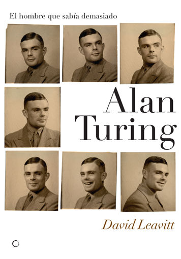 ALAN TURING. EL HOMBRE QUE SABÍA DEMASIADO. ALAN TURING Y LA INVENCIÓN DE LA COMPUTADORA