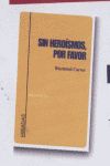 SIN HEROÍSMOS, POR FAVOR. PROSA, POESÍA Y CRÍTICA LITERARIA