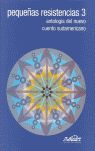 PEQUEÑAS RESISTENCIAS 3. ANTOLOGÍA DEL NUEVO CUENTO SUDAMERICANO