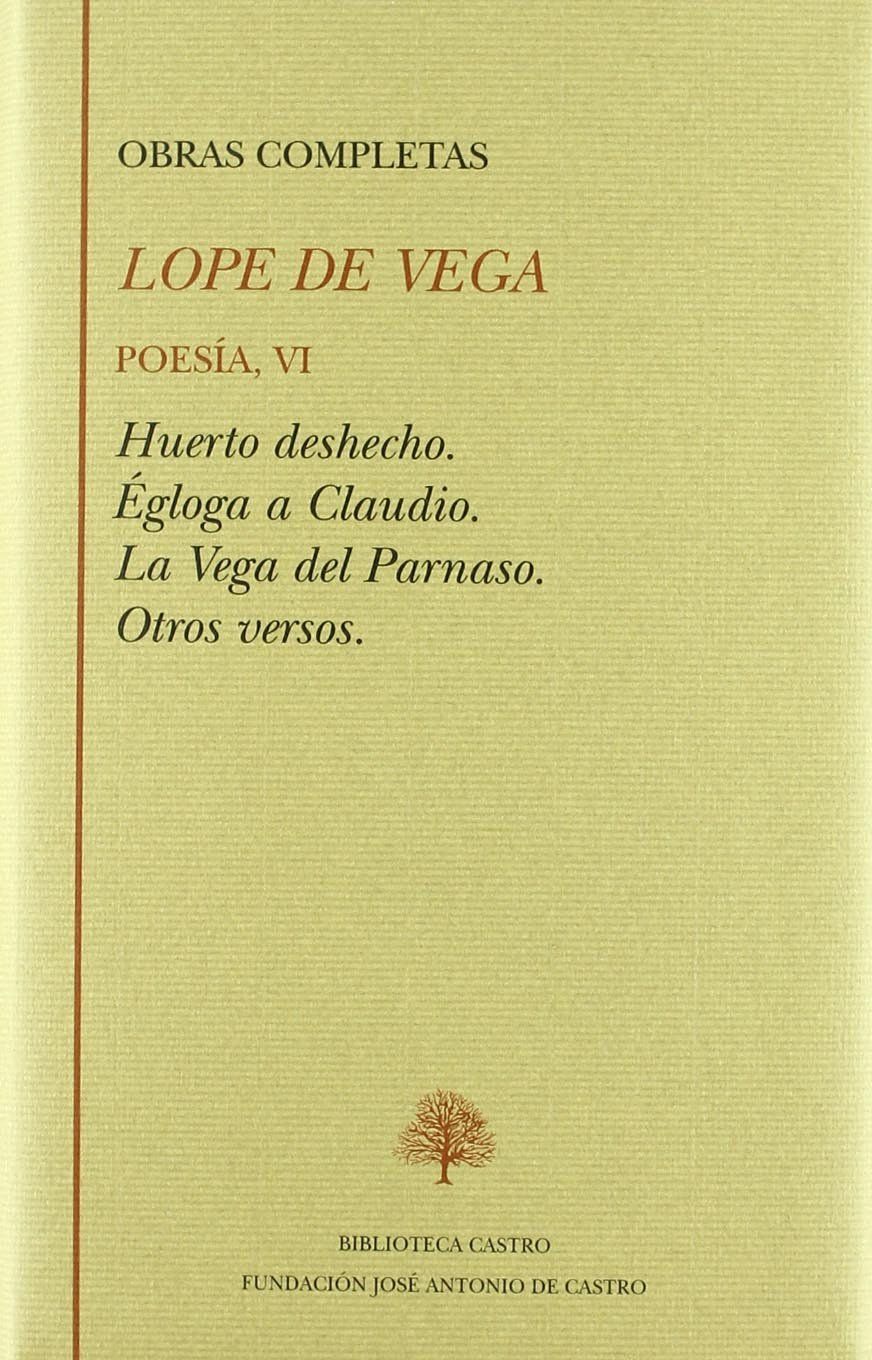 POESÍA, VI. HUERTO DESHECHO ; ÉGLOGA A CLAUDIO ; LA VEGA DEL PARNASO ; OTROS VERSOS