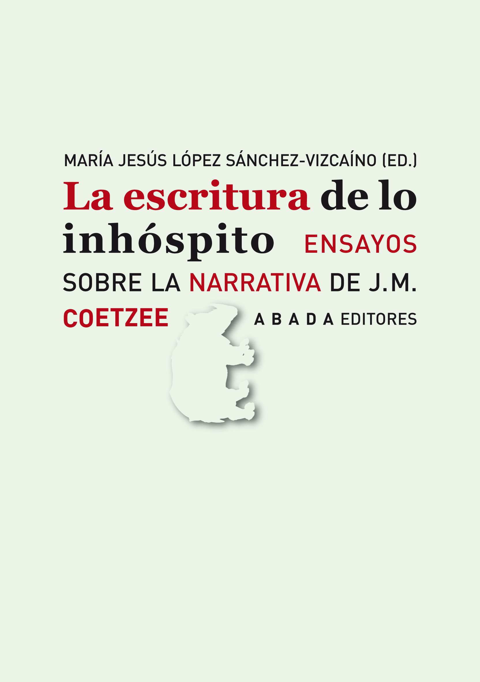 LA ESCRITURA DE LO INHÓSPITO. ENSAYOS SOBRE LA NARRATIVA DE J.M. COETZZE