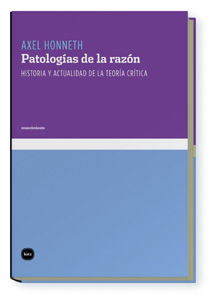 PATOLOGÍAS DE LA RAZÓN. HISTORIA Y ACTUALIDAD DE LA TEORÍA CRÍTICA