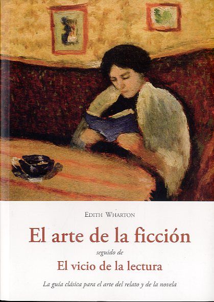 ARTE DE LA FICCIÓN, SEGUIDO DE EL VICIO DE LA LECTURA. LA GUIA CLÁSICA PARA EL ARTE DEL RELATO Y DE LA NOVELA