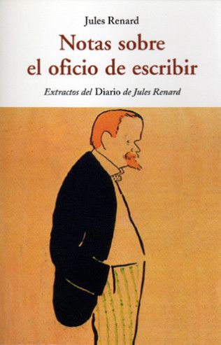 NOTAS SOBRE EL OFICIO DE ESCRIBIR. EXTRACTO DEL DIARIO DE JULES RENARD