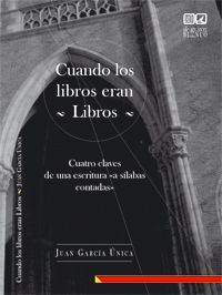 CUANDO LOS LIBROS ERAN LIBROS. CUATRO CLAVES DE UNA ESCRITURA -A SÍLABAS CONTADAS-.