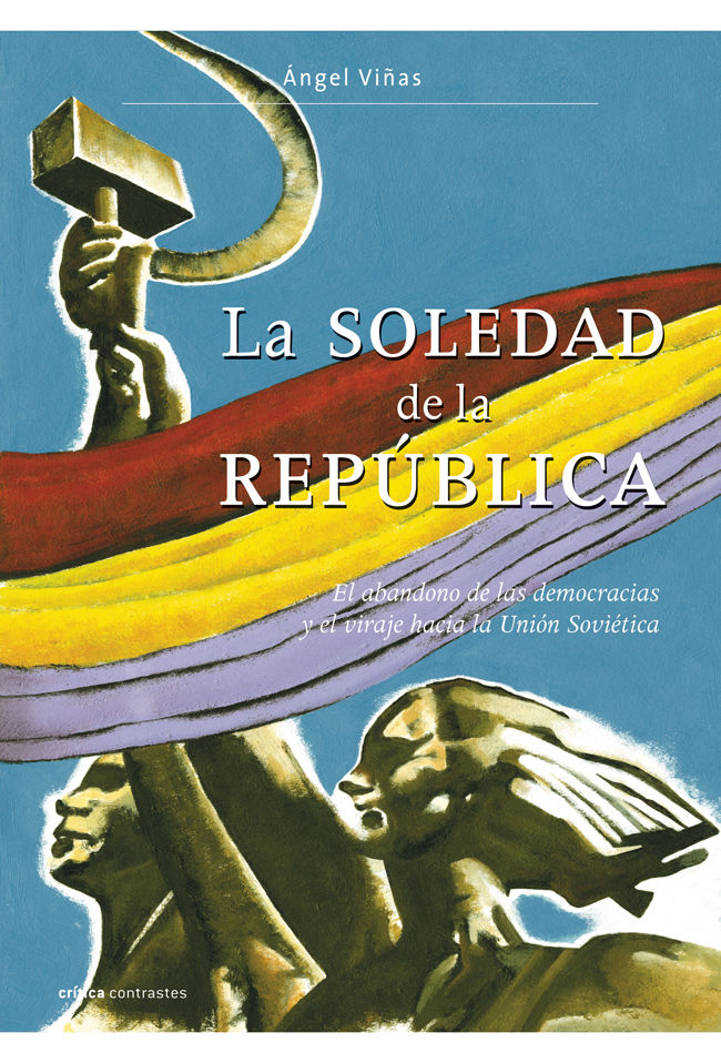 LA SOLEDAD DE LA REPÚBLICA. EL ABANDONO DE LAS DEMOCRACIAS Y EL VIRAJE HACIA LA UNIÓN SOVIÉTICA