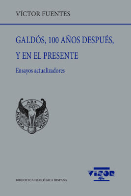 GALDÓS, 100 AÑOS DESPUÉS, Y EN EL PRESENTE. ENSAYOS ACTUALIZADORES