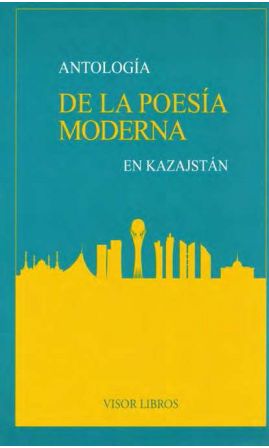 ANTOLOGÍA DE LA POESÍA MODERNA EN KAZAJSTÁN, SIGLO XX Y XXI