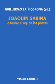 JOAQUÍN SABINA O FUSILAR AL REY DE LOS POETAS. 