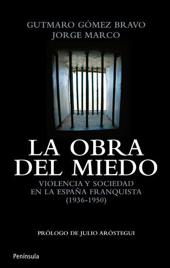 LA OBRA DEL MIEDO. VIOLENCIA Y SOCIEDAD EN LA ESPAÑA FRANQUISTA (1936-1950)