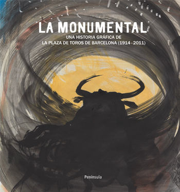 LA MONUMENTAL. UNA HISTORIA GRÁFICA DE LA PLAZA DE TOROS DE BARCELONA (1914-2011)