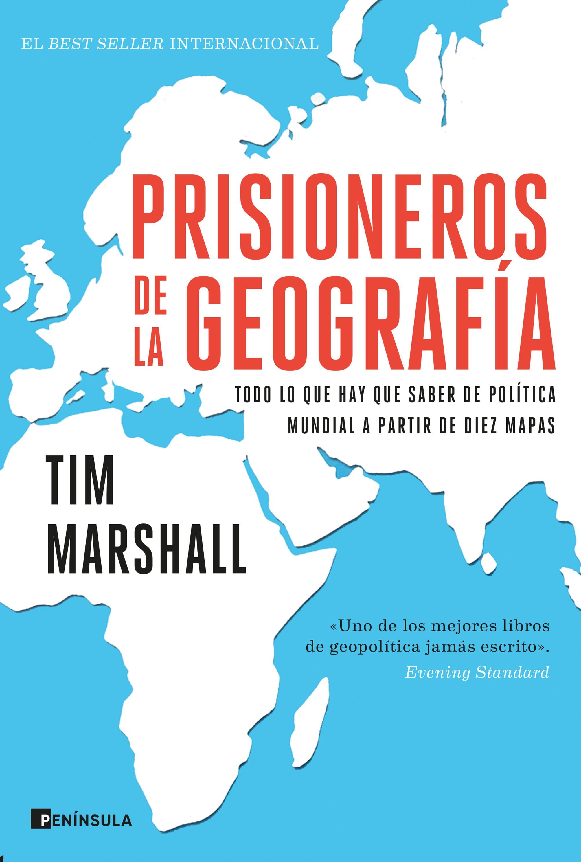 PRISIONEROS DE LA GEOGRAFÍA. TODO LO QUE HAY QUE SABER DE POLÍTICA MUNDIAL A PARTIR DE DIEZ MAPAS