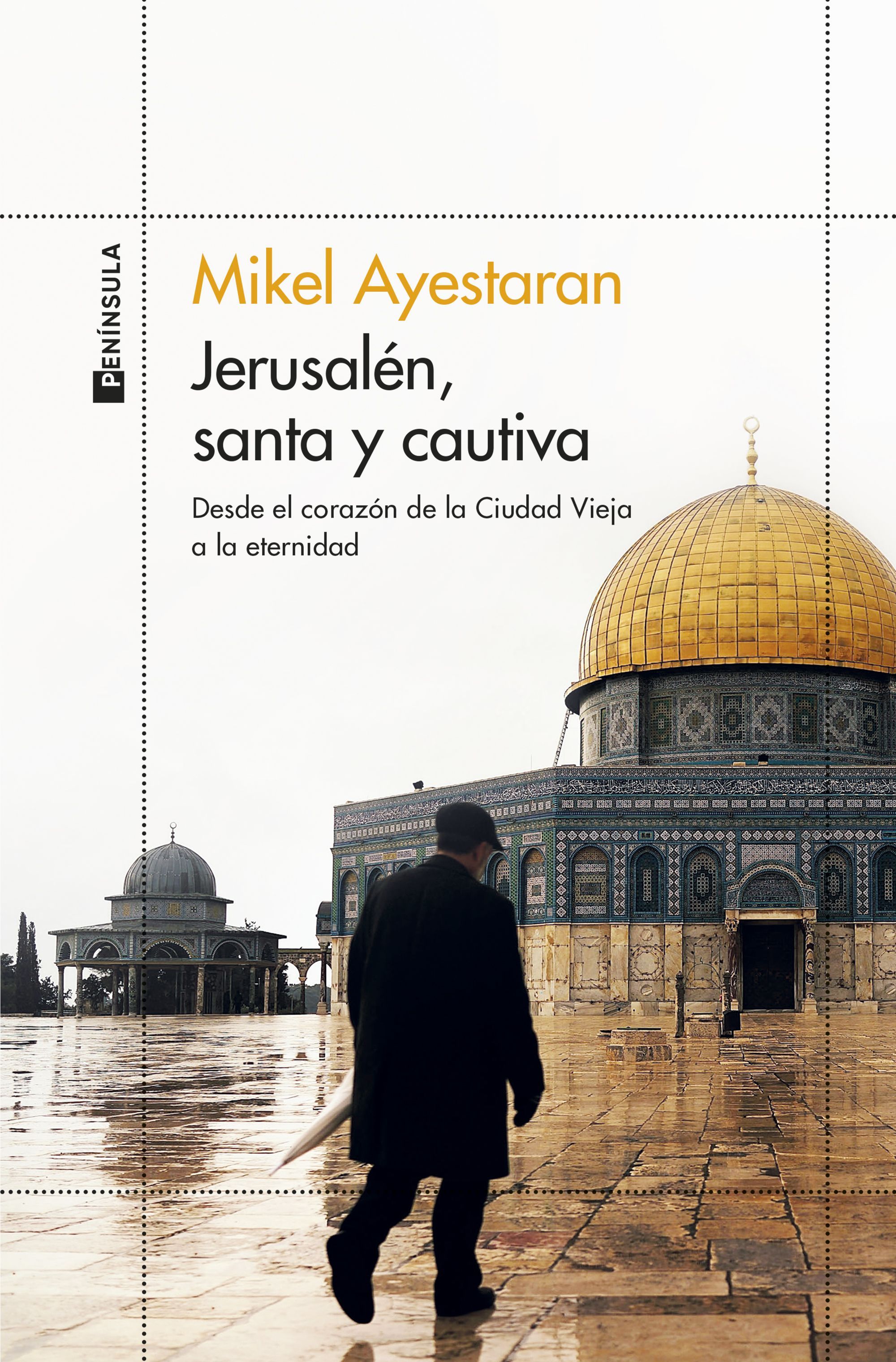 JERUSALÉN, SANTA Y CAUTIVA. DESDE EL CORAZÓN DE LA CIUDAD VIEJA A LA ETERNIDAD