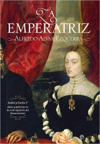 LA EMPERATRIZ. ISABEL Y CARLOS V : AMOR Y GOBIERNO EN LA CORTE ESPAÑOLA DEL RENACIMIENTO