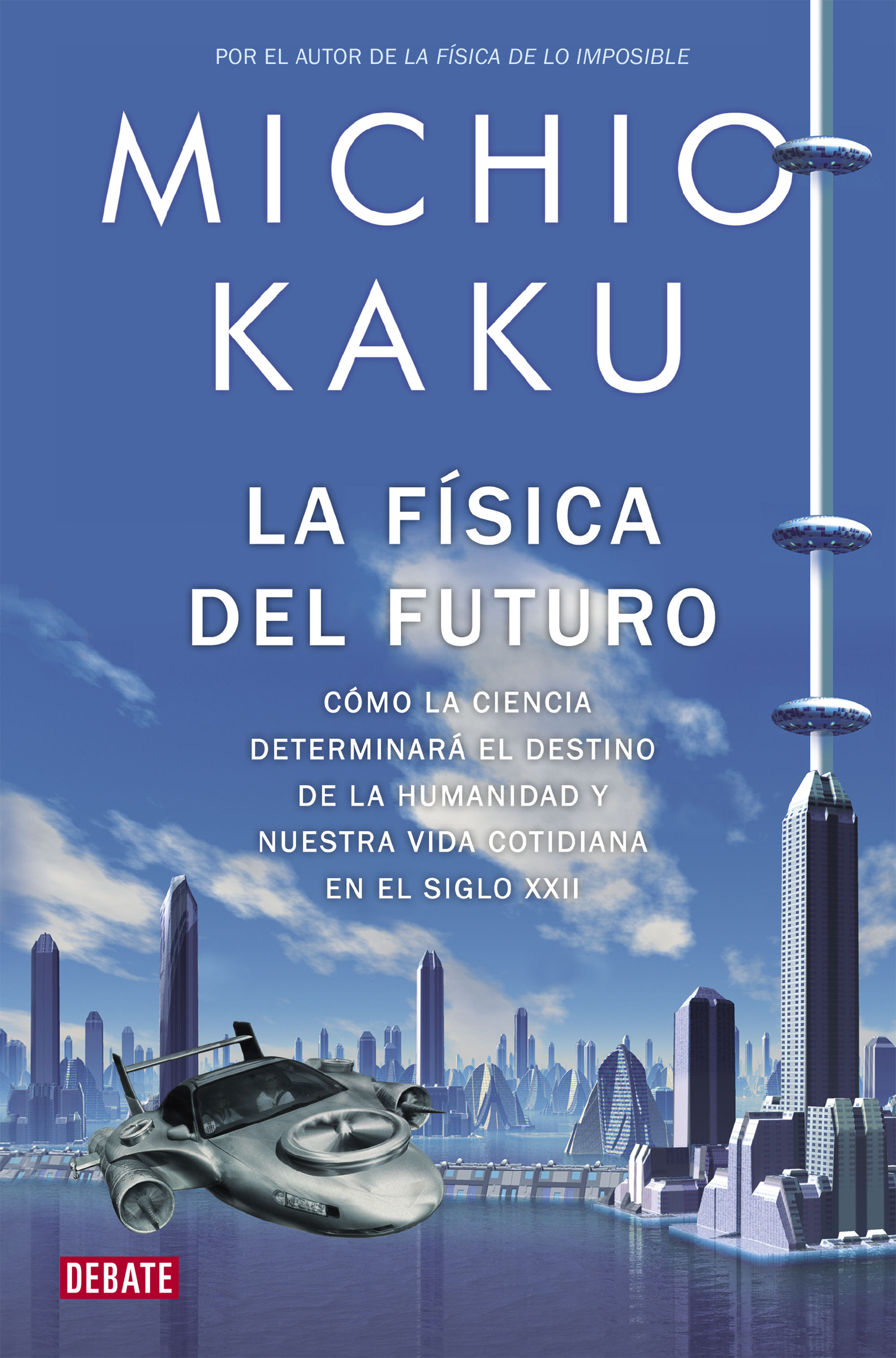 LA FÍSICA DEL FUTURO. CÓMO LA CIENCIA DETERMINARÁ EL DESTINO DE LA HUMANIDAD Y NUESTRA VIDA COTIDIANA EN EL SIGLO XXII