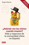 ¿ADÓNDE VAN LOS CHINOS CUANDO MUEREN? : VIDA Y NEGOCIOS DE LA COMUNIDAD CHINA EN ESPAÑA. 