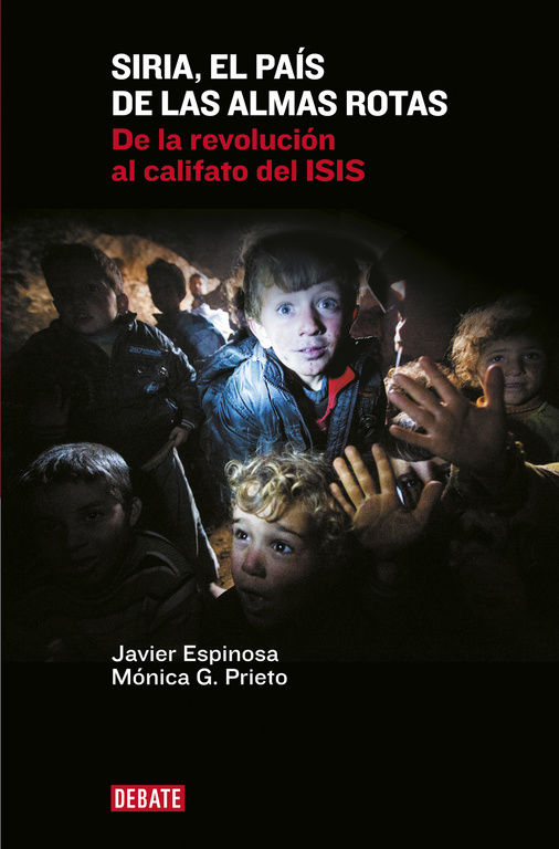 SIRIA, EL PAÍS DE LAS ALMAS ROTAS. DE LA REVOLUCIÓN AL CALIFATO DEL ISIS