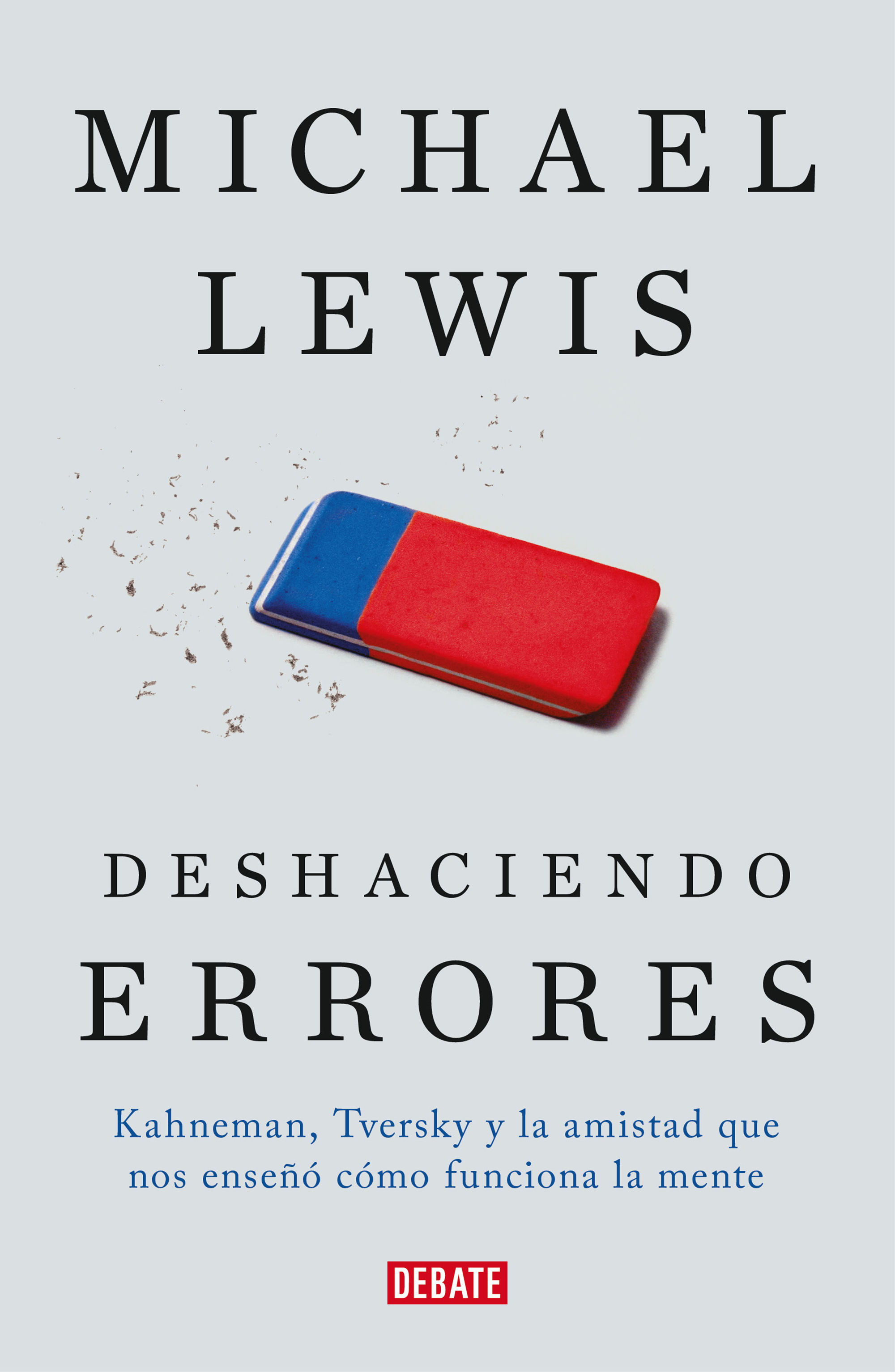 DESHACIENDO ERRORES. KAHNEMAN, TVERSKY Y LA AMISTAD QUE NOS ENSEÑÓ CÓMO FUNCIONA LA MENTE