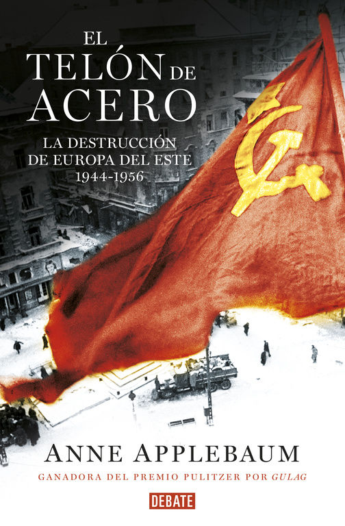 EL TELÓN DE ACERO. LA DESTRUCCIÓN DE EUROPA DEL ESTE 1944-1956