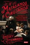 DE MATASANOS A CIRUJANOS. JOSEPH LISTER Y LA REVOLUCIÓN QUE TRANSFORMÓ EL TRUCULENTO MUNDO DE LA MEDICINA VICTORIANA