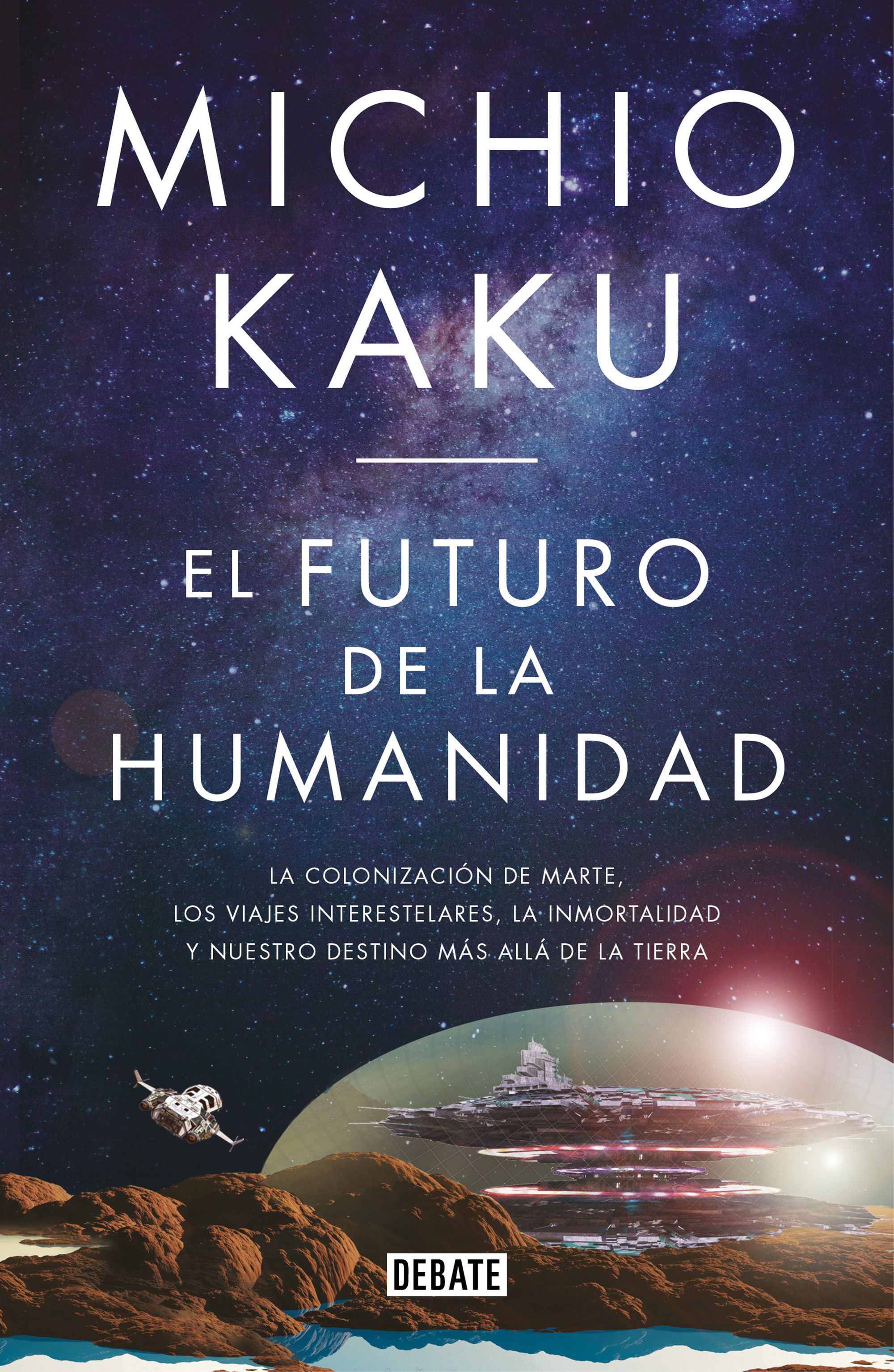 EL FUTURO DE LA HUMANIDAD. LA COLONIZACIÓN DE MARTE, LOS VIAJES INTERESTELARES, LA INMORTALIDAD Y NUESTRO DESTINO MÁS ALLÁ DE LA TIERRA