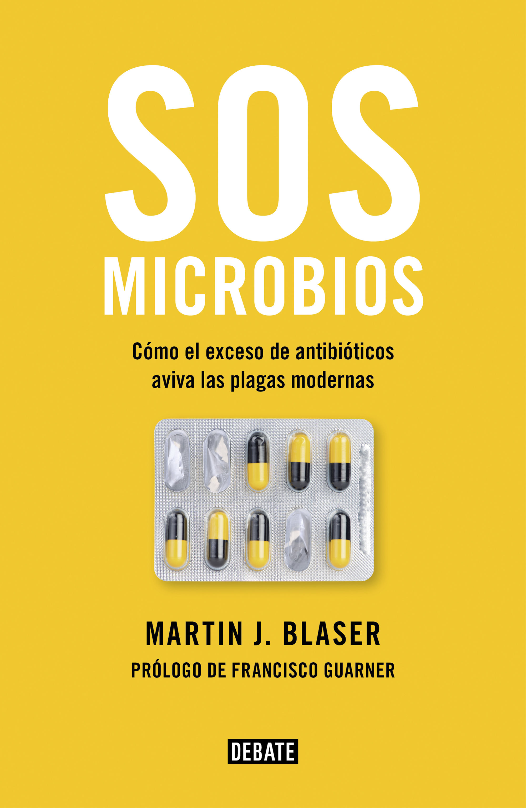 SOS MICROBIOS. CÓMO NUESTRO ABUSO DE LOS ANTIBIÓTICOS AVIVA LAS PLAGAS MODERNAS